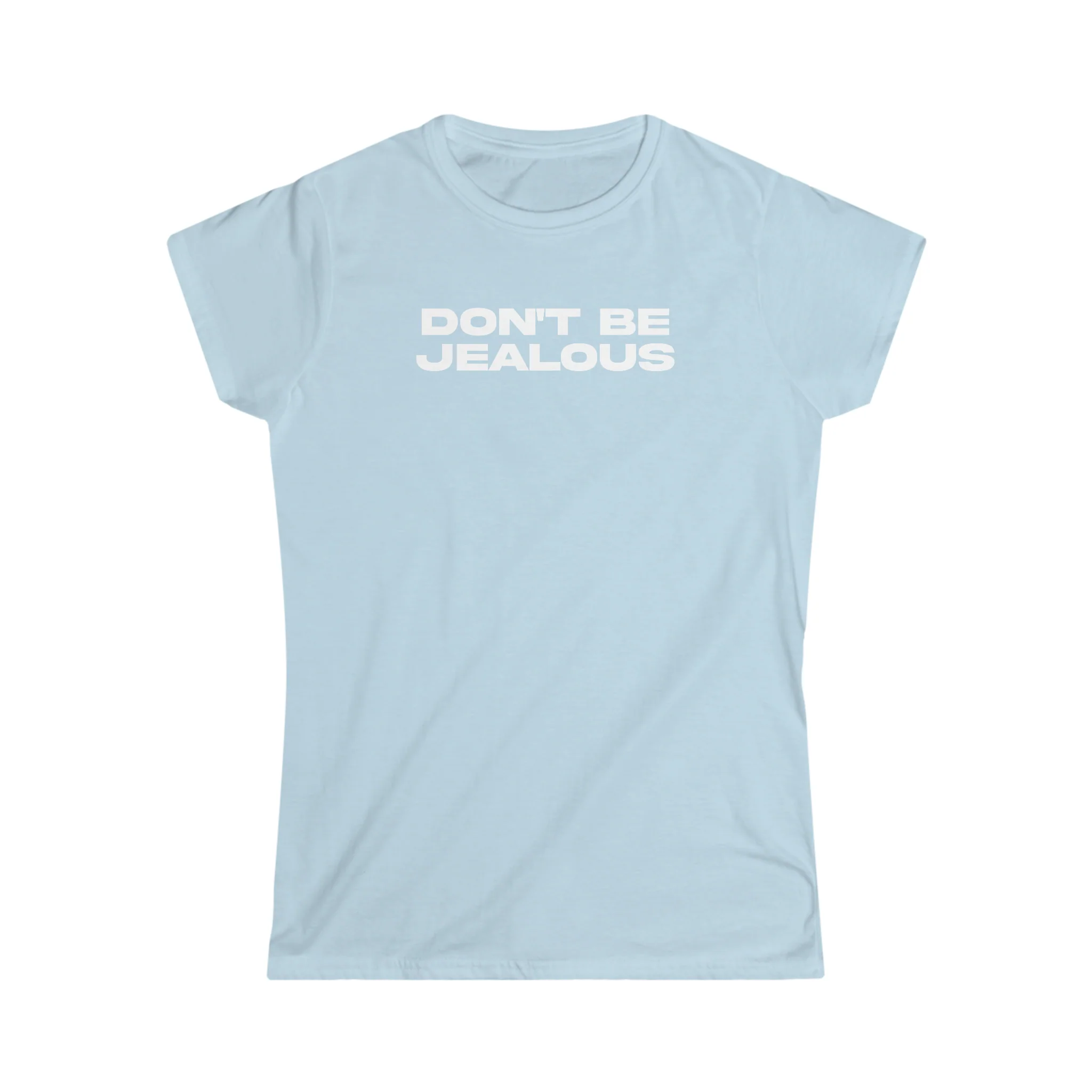 Don't Be Jealous Girly T-Shirt - Image 4